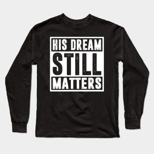 Martin Luther King Jr. Day His Dream Still Matters Long Sleeve T-Shirt